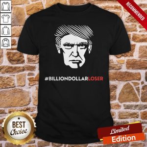 Donald Trump Billion Dollar Loser Shirt