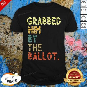 Awesome Grabbed Him By The Ballot Election Vintage Shirt