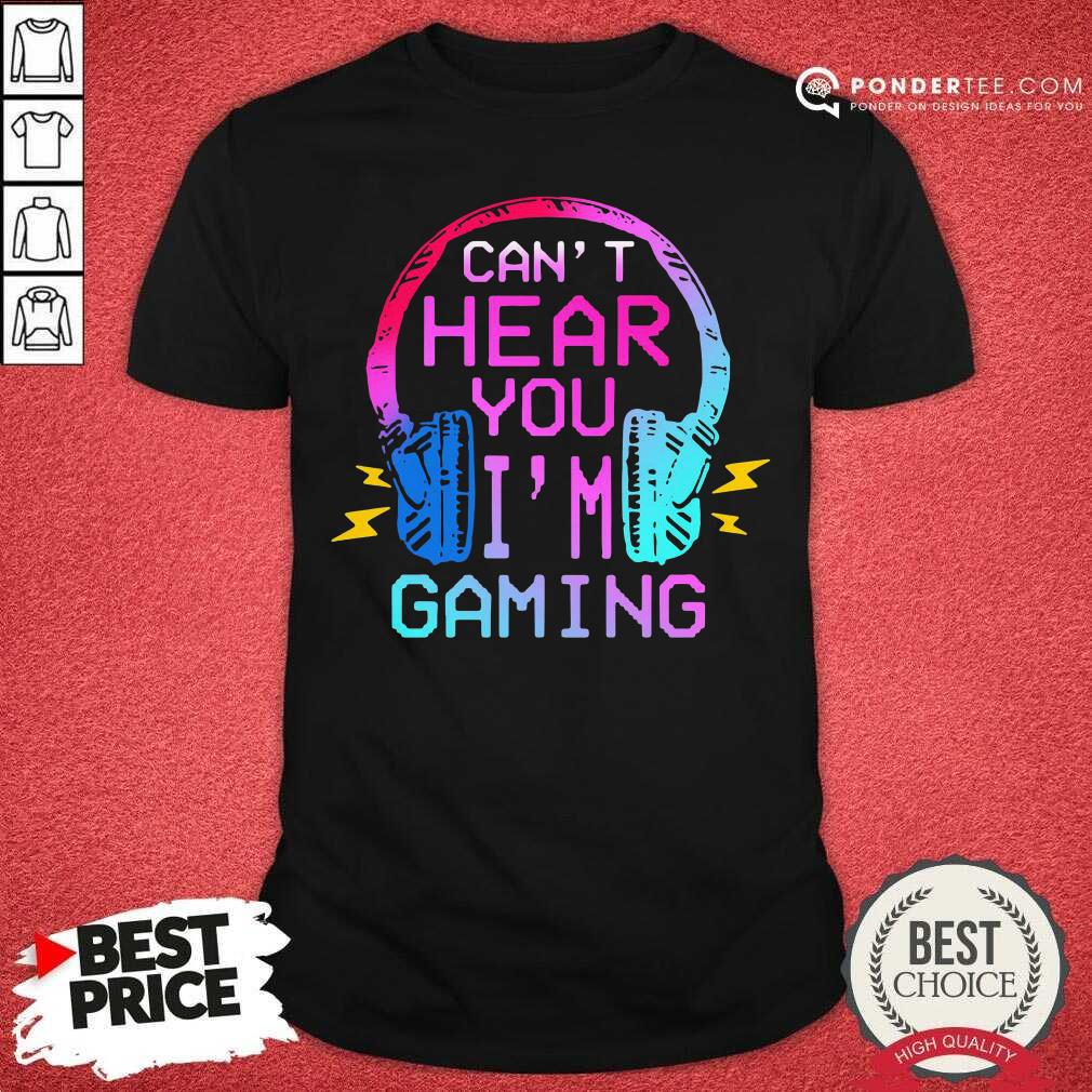 Cute Can’t Hear You I’m Gaming Shirt