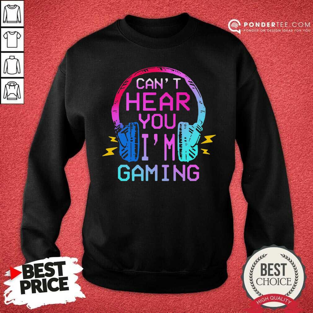 Cute Can’t Hear You I’m Gaming Shirt