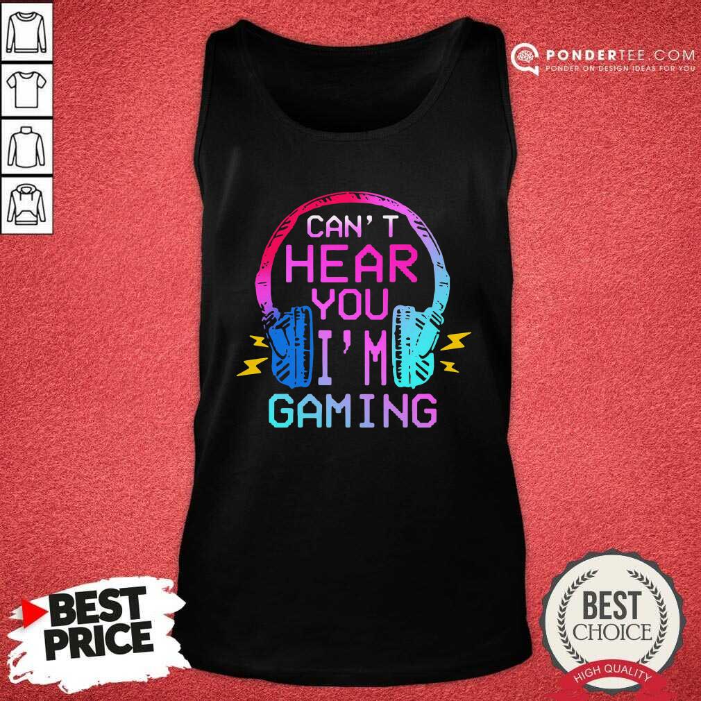 Cute Can’t Hear You I’m Gaming Shirt