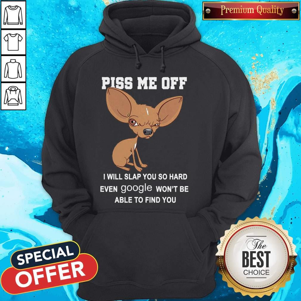 Cute Chihuahua Angry Piss Me Off I Will Slap You So Hard Even Google Shirt