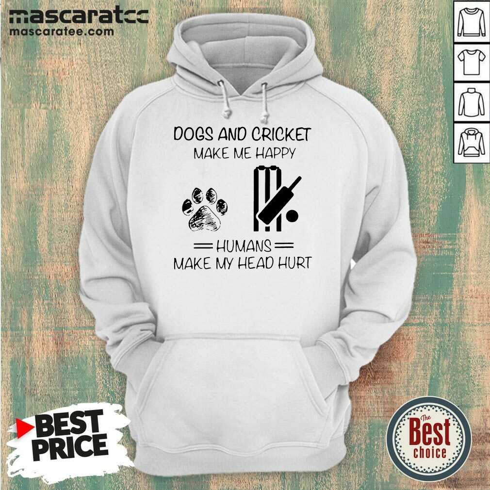 cute-dogs-and-cricket-make-me-happy-humans-make-my-head-hurt-hoodie.jpg