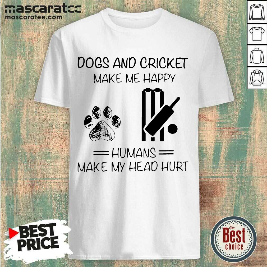 cute-dogs-and-cricket-make-me-happy-humans-make-my-head-hurt-shirt.jpg