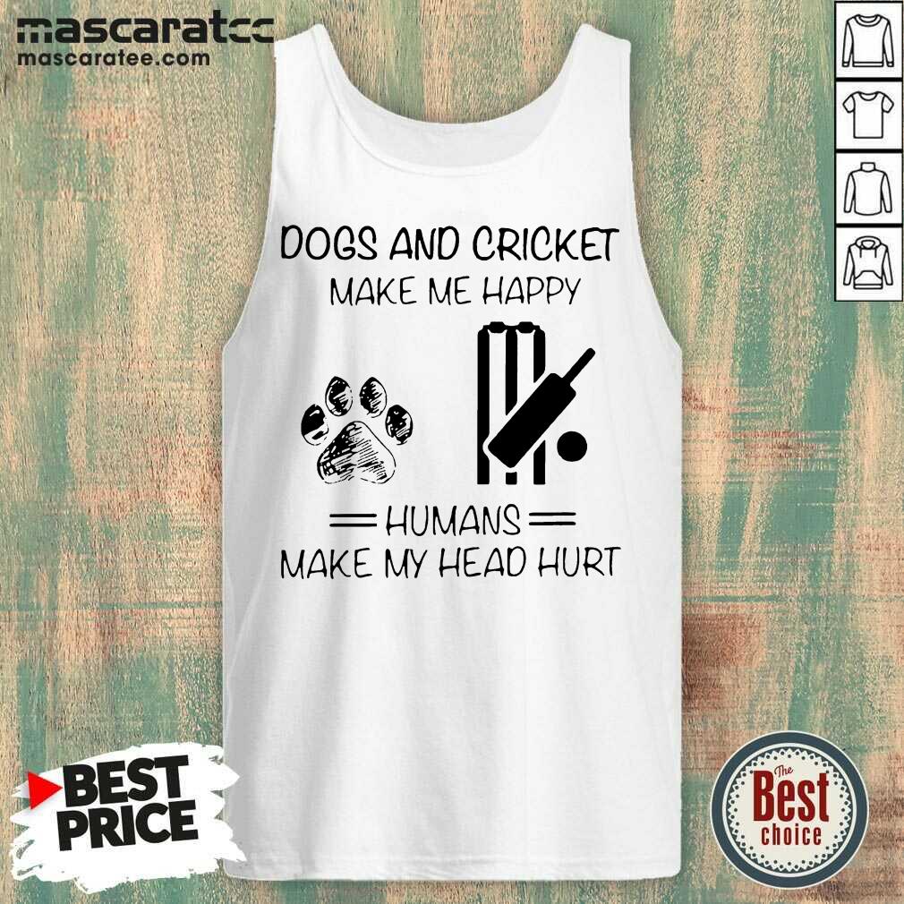 cute-dogs-and-cricket-make-me-happy-humans-make-my-head-hurt-tank-top.jpg