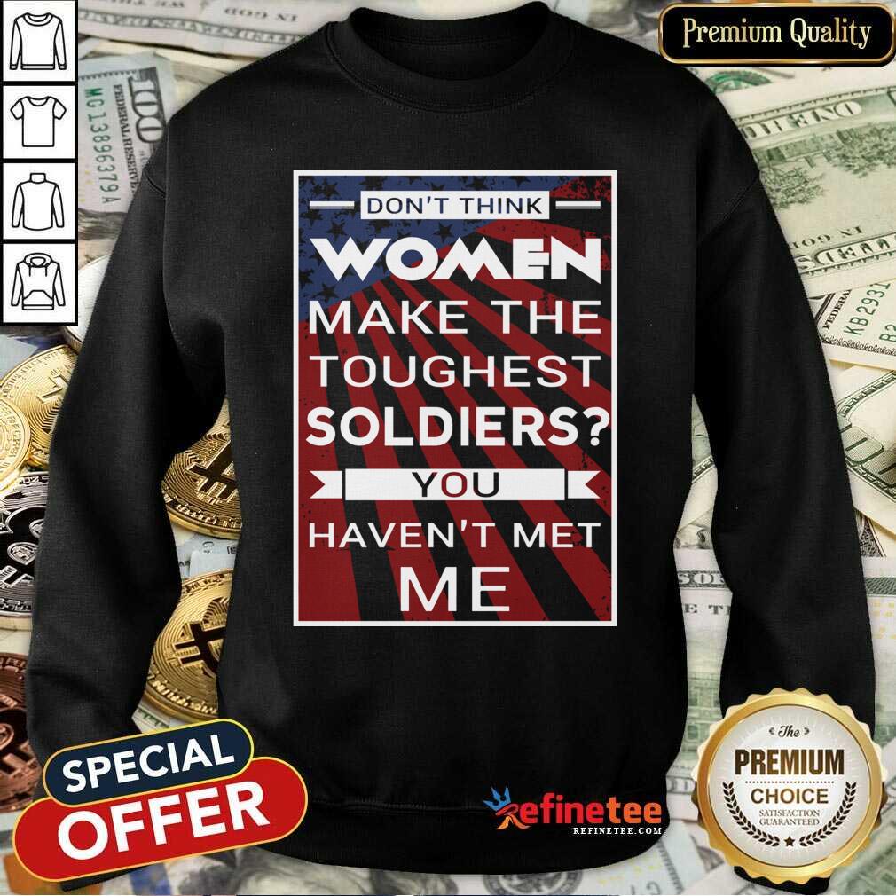 cute-dont-think-women-make-the-toughest-veterans-you-havent-met-me-american-flag-sweatshirt.jpg