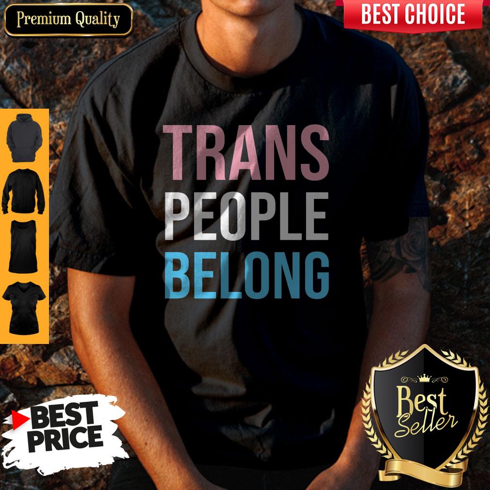 Cute Fast Shipping Trans People Belong Shirt