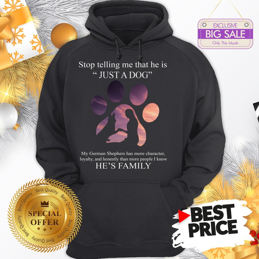 Cute German Shepherd Stop Telling Me That He Is Just A Dog Shirt