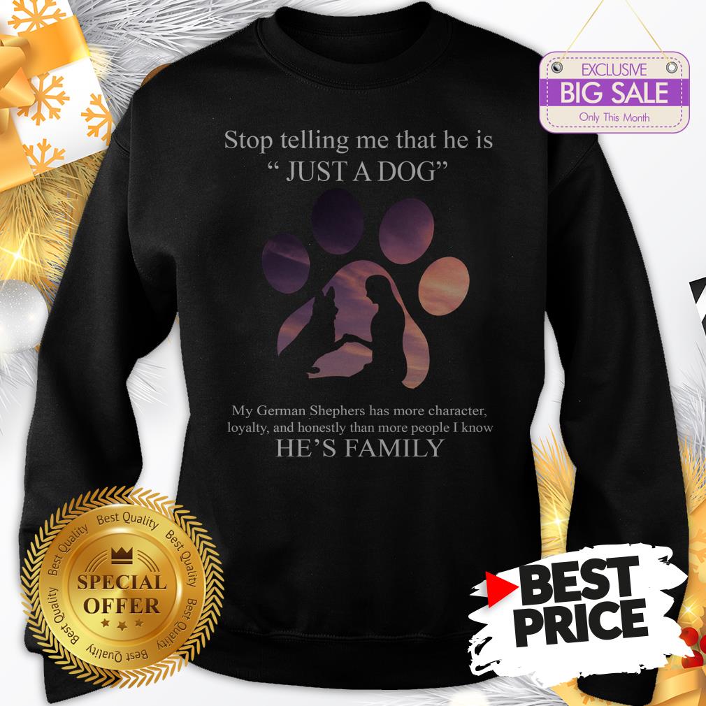 Cute German Shepherd Stop Telling Me That He Is Just A Dog Shirt