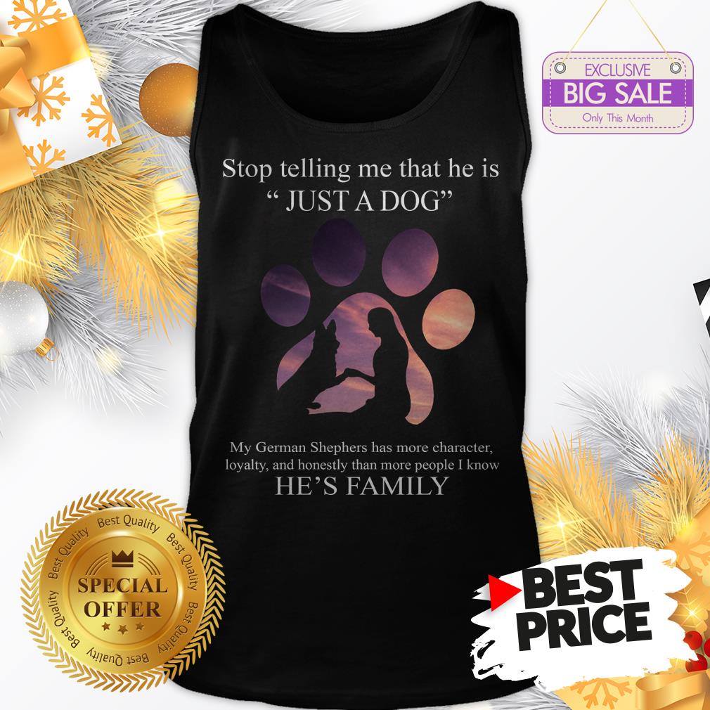 Cute German Shepherd Stop Telling Me That He Is Just A Dog Shirt