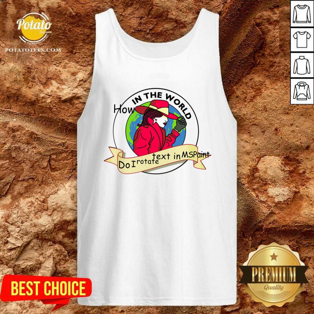 Cute How In The World Do I Rotate Text In Ms Paint Shirt