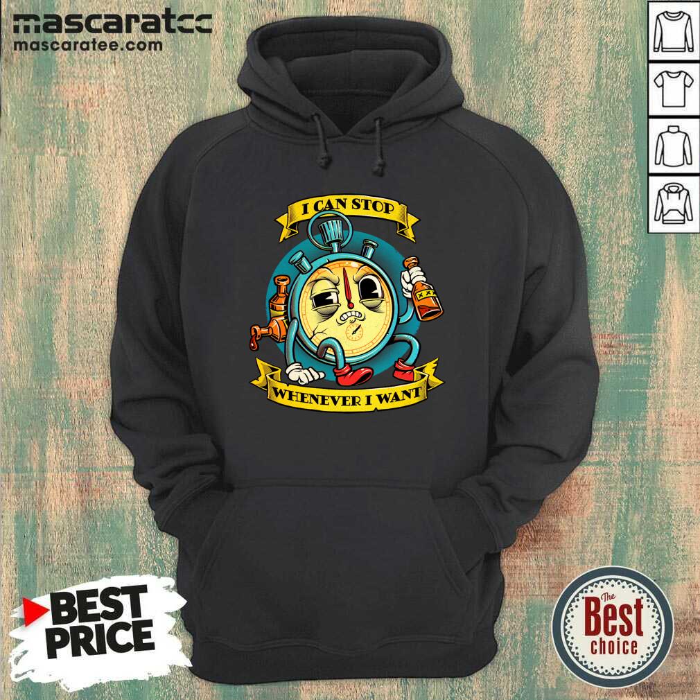 Cute I Can Stop Whenever I Want Shirt