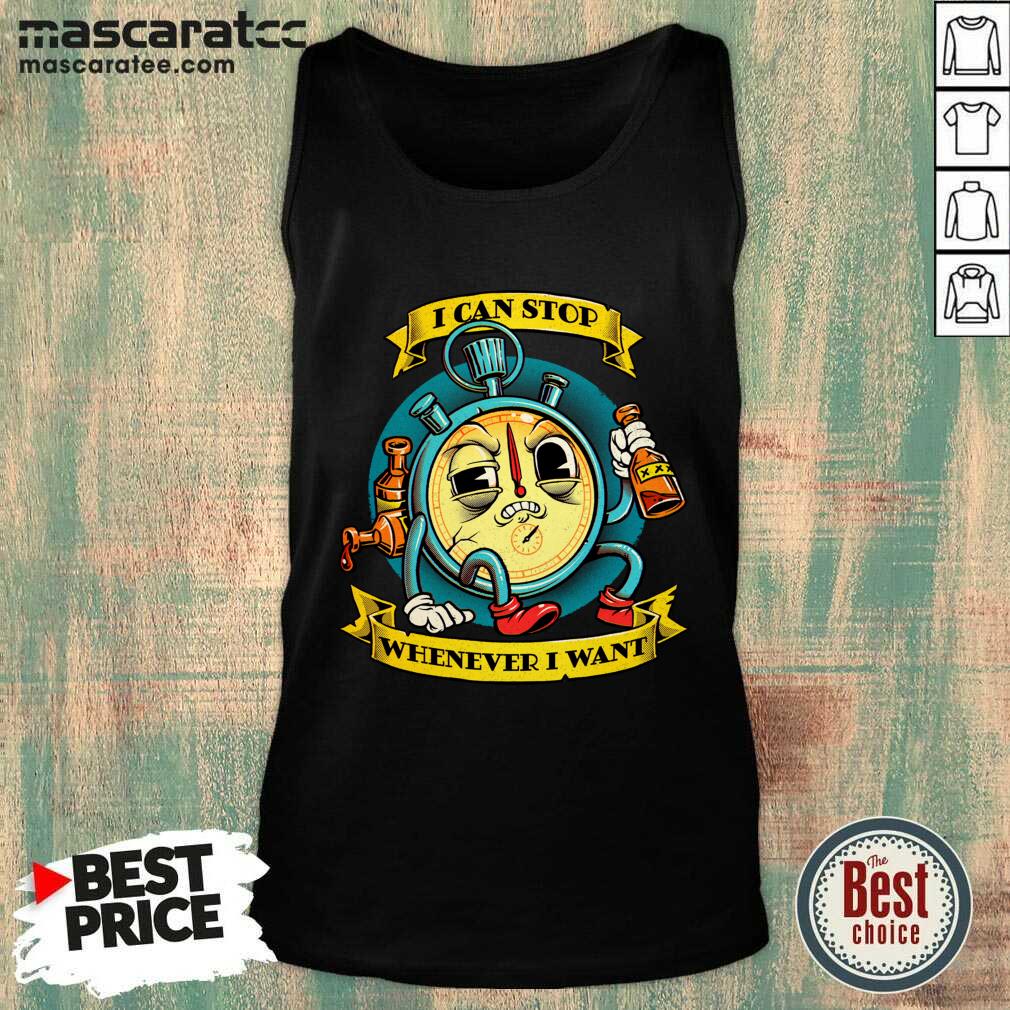 Cute I Can Stop Whenever I Want Shirt