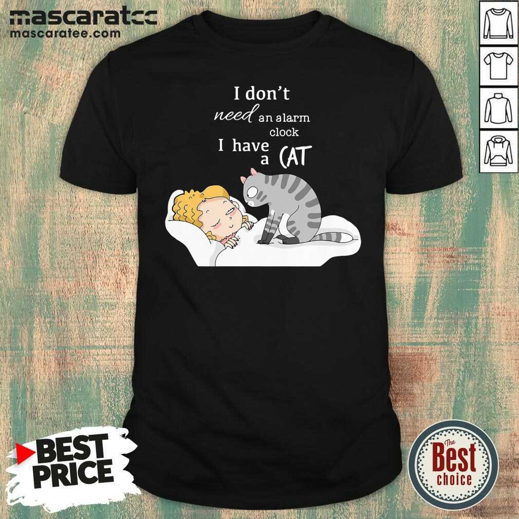 Cute I Don’t Need An Alarm Clock I Have A Cat Shirt
