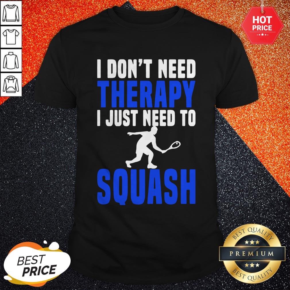 Cute I Don’t Need Therapy I Just Need To Squash Shirt