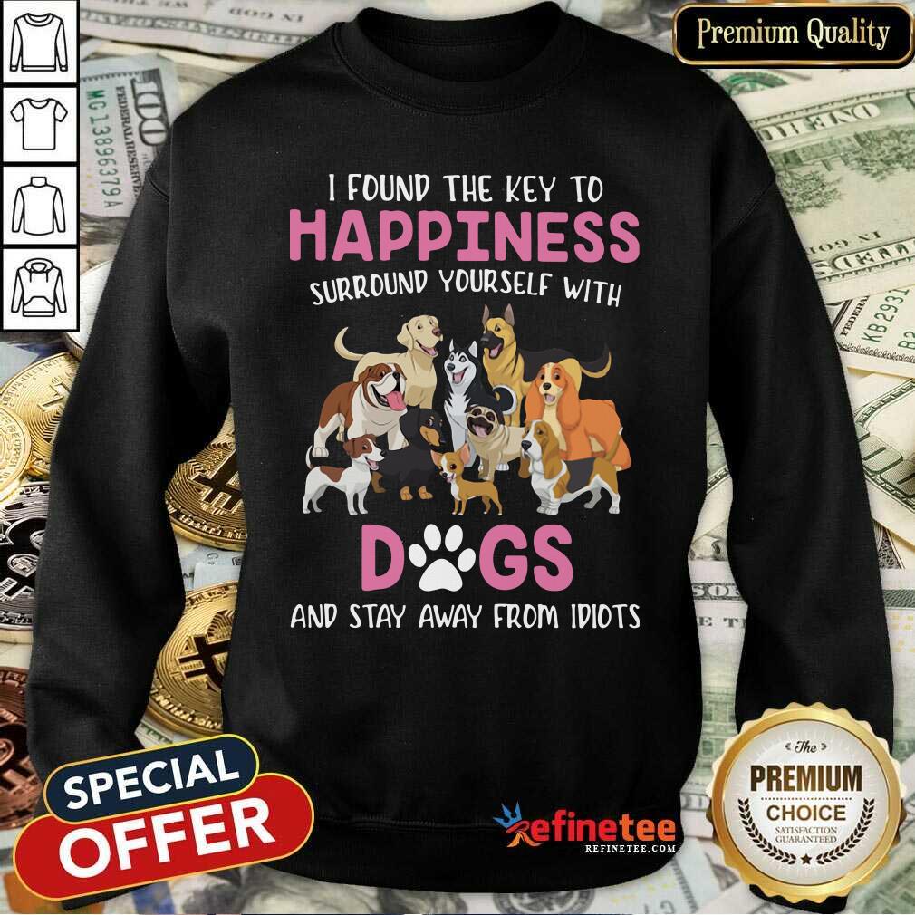cute-i-found-the-key-to-happiness-surround-yourself-with-dogs-and-stay-away-from-idiots-sweatshirt.jpg