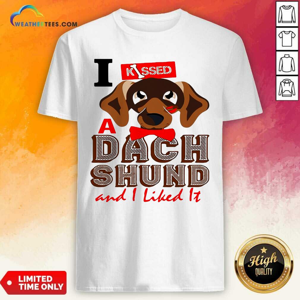 Cute I Kissed A Dach Shund And I Liked It Dog Shirt