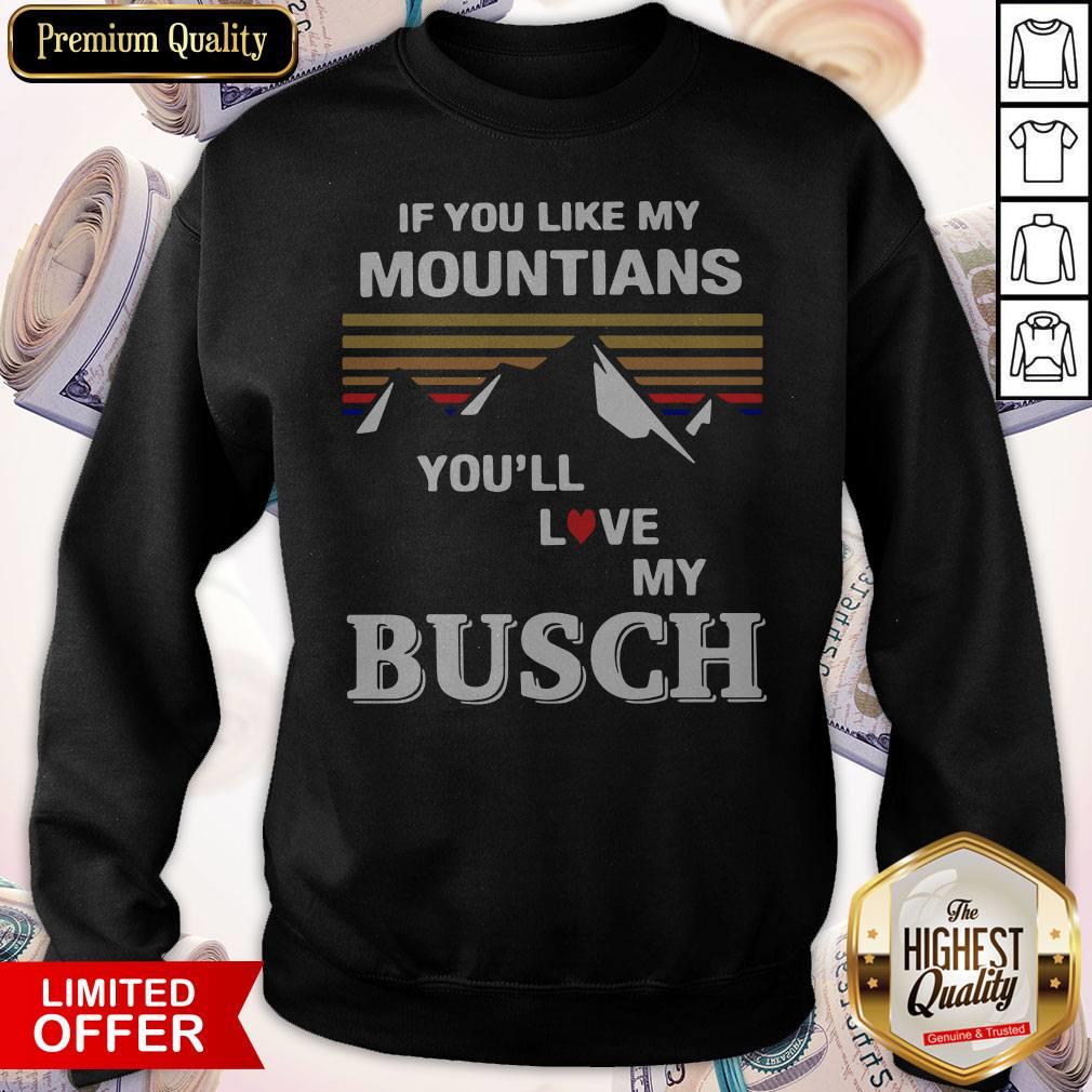 Cute If You Like My Mountains You’ll Love My Busch Shirt
