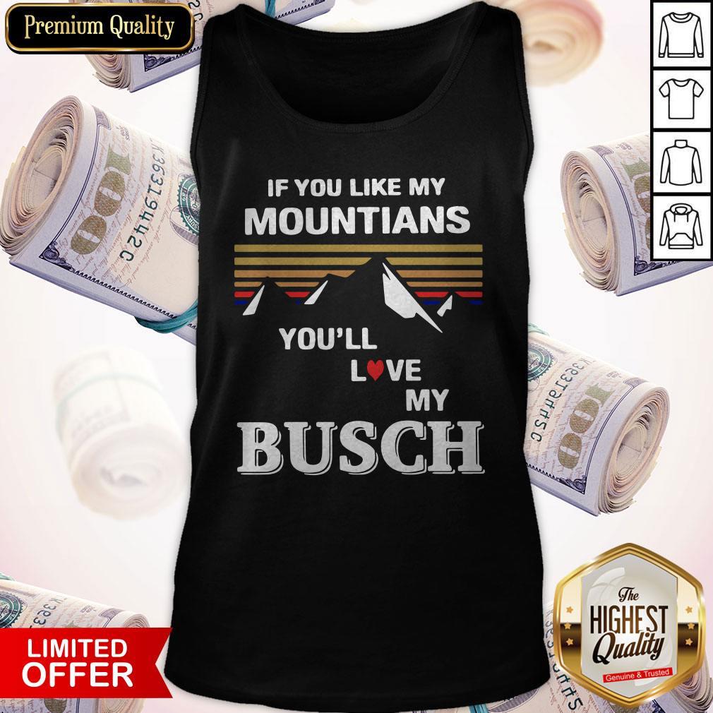 Cute If You Like My Mountains You’ll Love My Busch Shirt