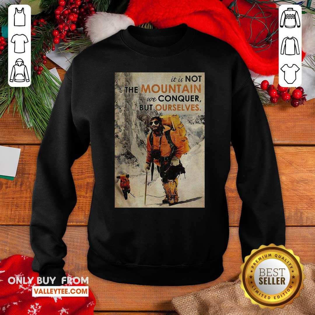 Cute It's Not The Mountain We Conquer But Ourselves Mountaineering Shirt