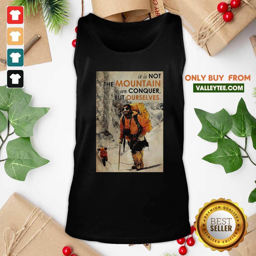 Cute It's Not The Mountain We Conquer But Ourselves Mountaineering Shirt