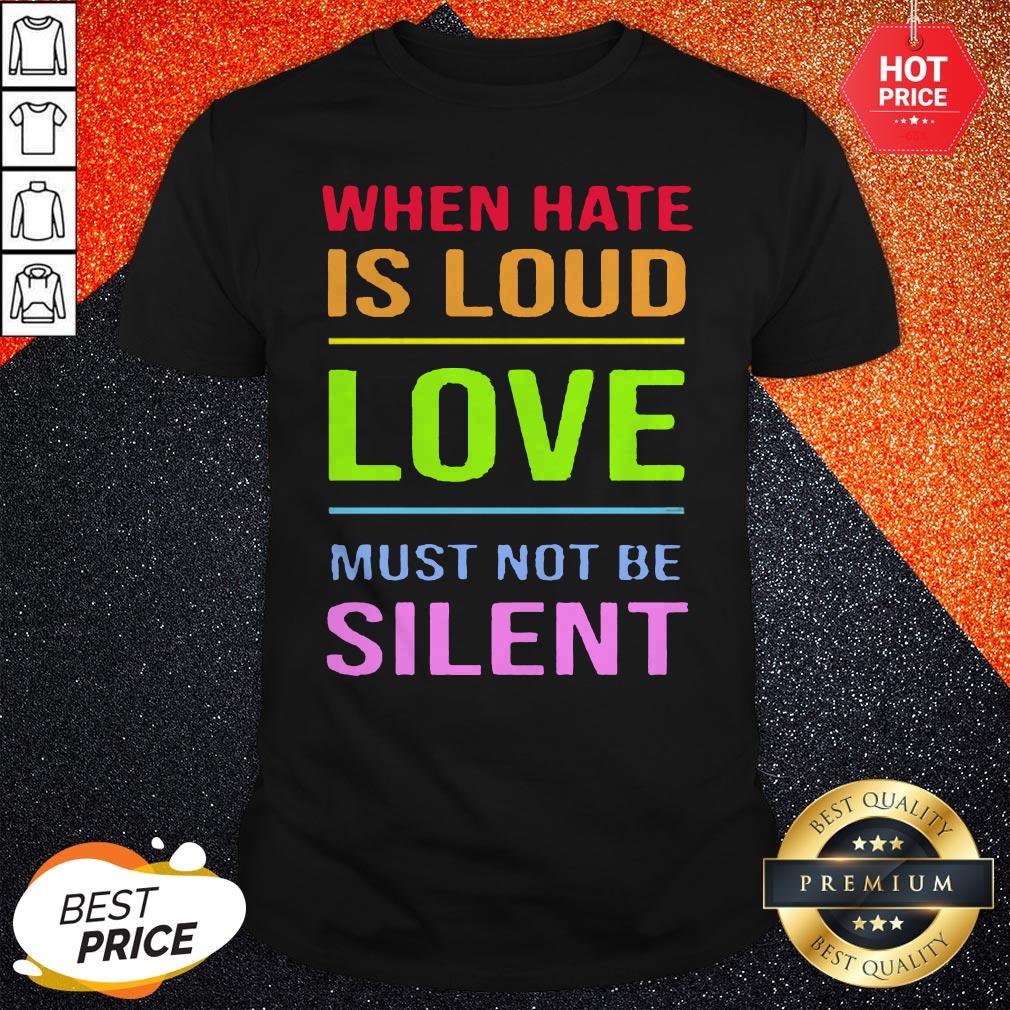 Cute Lgbt When Hate Is Loud Love Must Not Be Silent Shirt