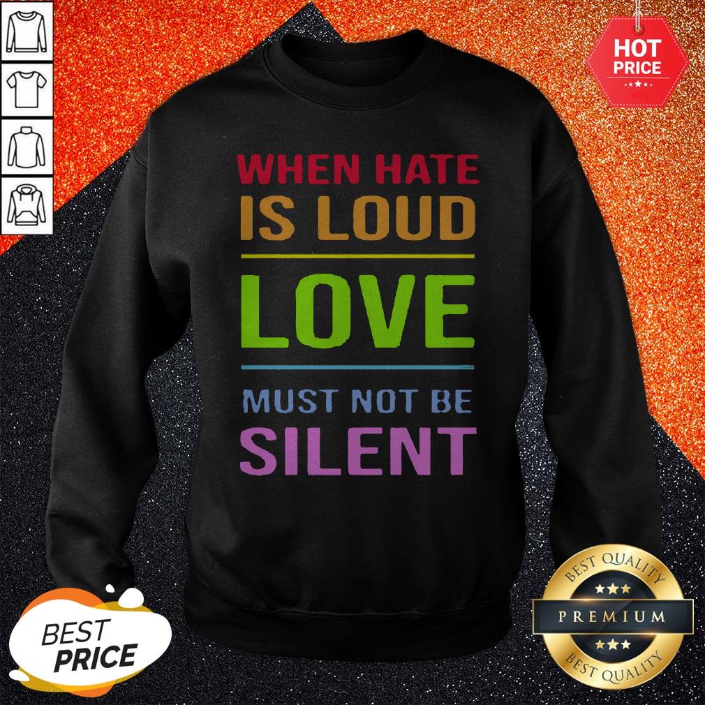 Cute Lgbt When Hate Is Loud Love Must Not Be Silent Shirt
