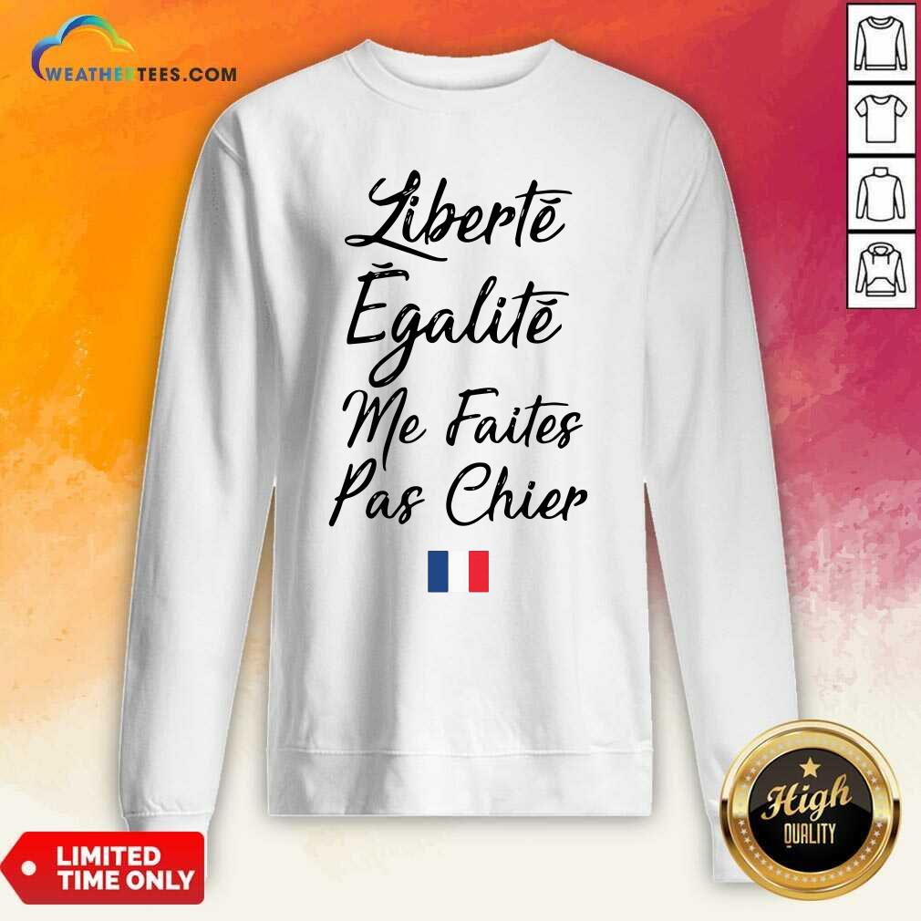 Cute Liberté Egalité Me Faites Pas Chier Shirt