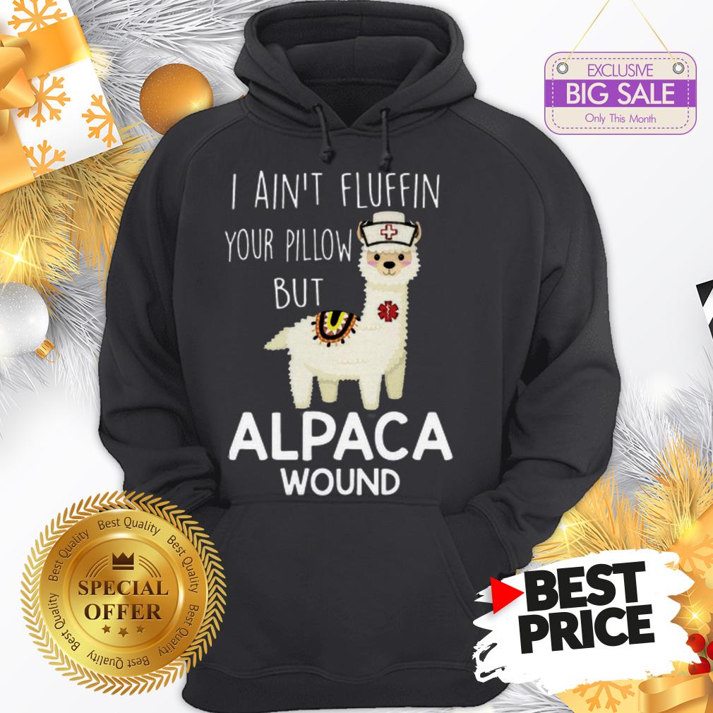 Cute Llama I Ain’t Fluffin’ Your Pillow But Nurse Alpaca Wound Shirt