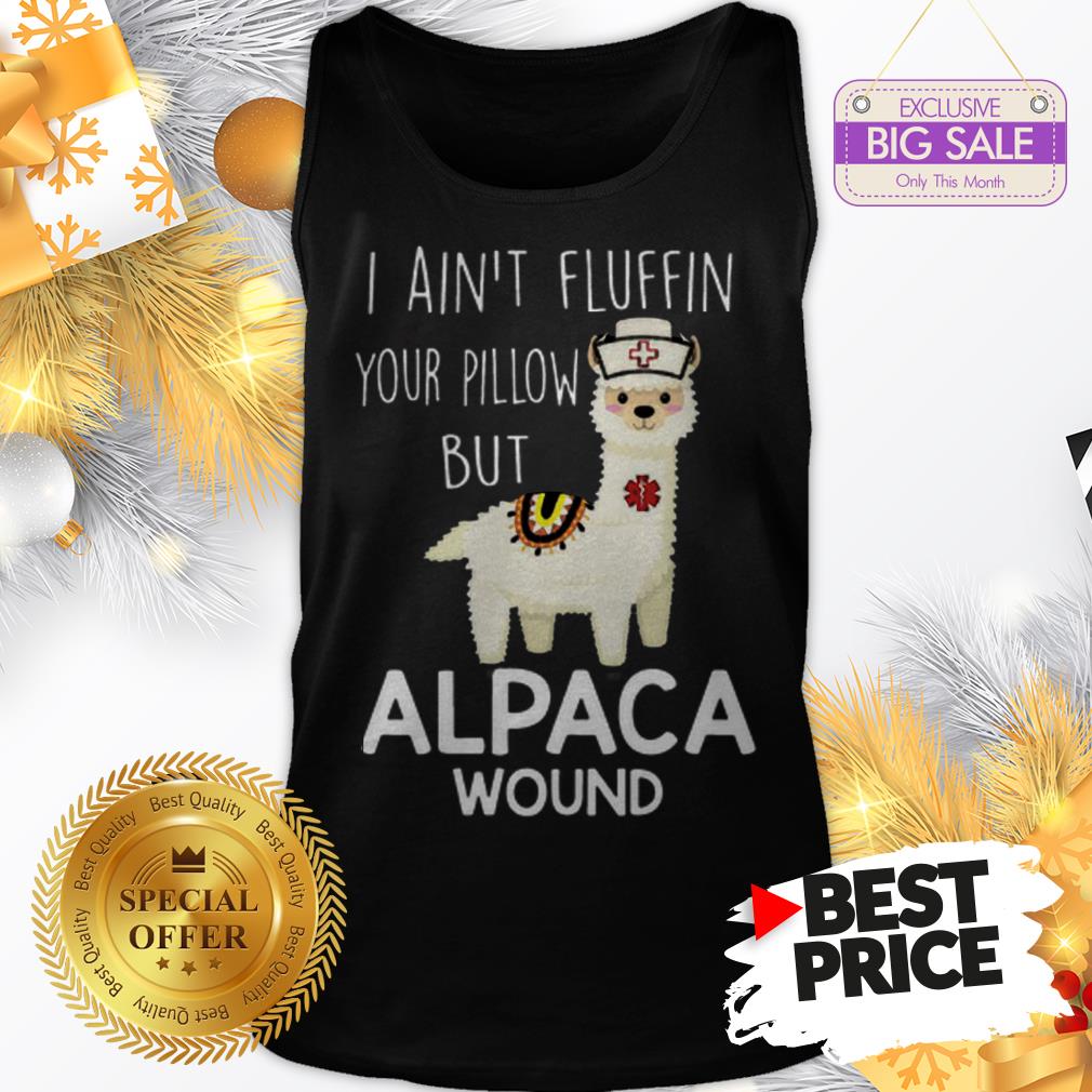 Cute Llama I Ain’t Fluffin’ Your Pillow But Nurse Alpaca Wound Shirt