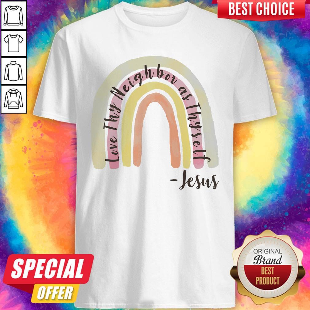 Cute Love Thy Neighbor As Thyself Jesus Shirt