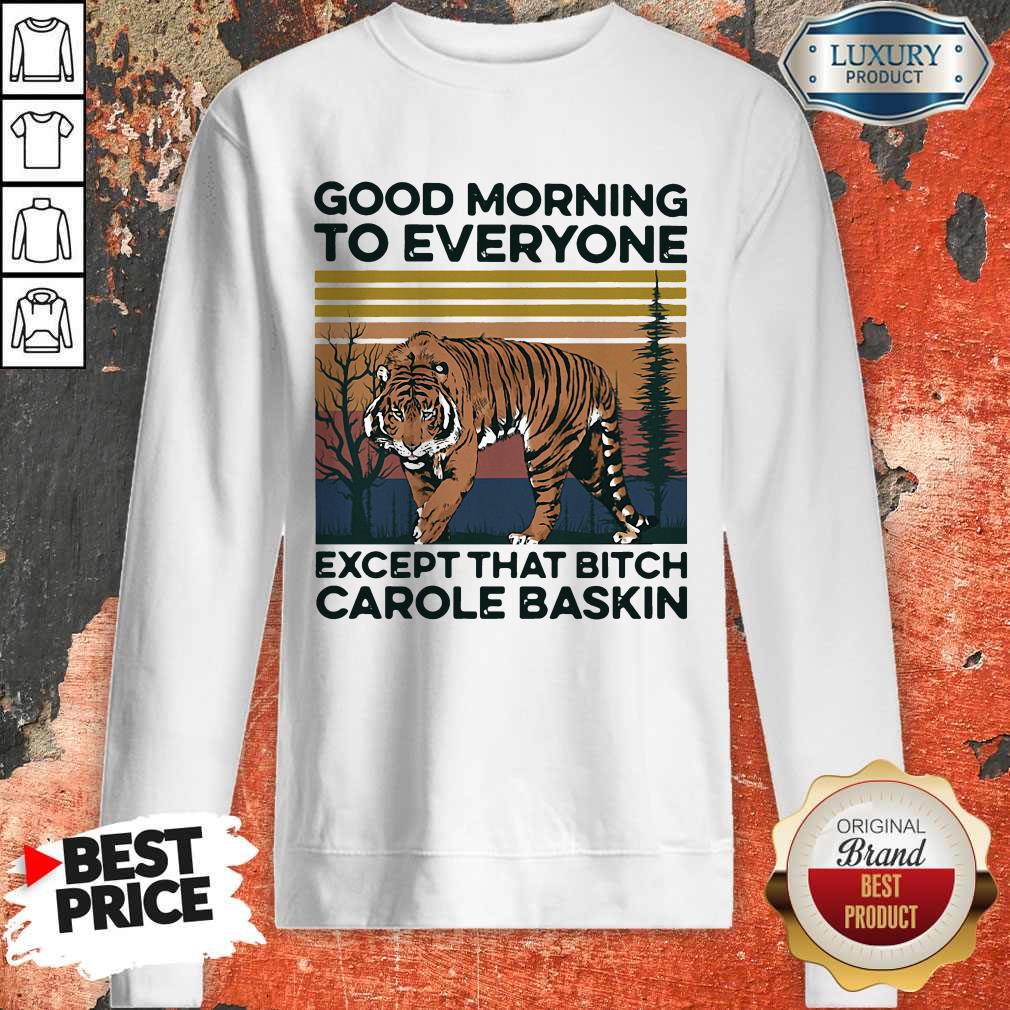 cute-pro-good-morning-to-everyone-except-that-bitch-carole-baskin-tiger-vintage-sweatshirt.jpg