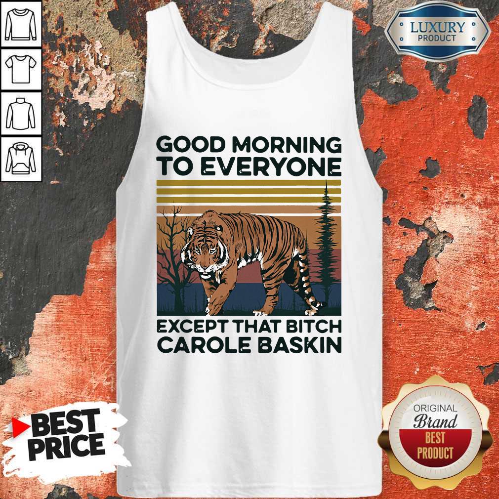 cute-pro-good-morning-to-everyone-except-that-bitch-carole-baskin-tiger-vintage-tank-top.jpg