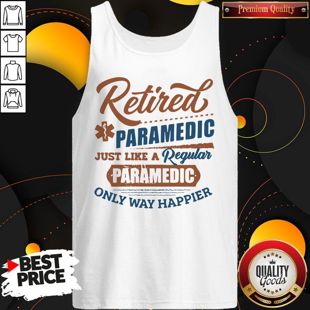 Cute Retired Paramedic Just Like A Regular Paramedic Only Way Happier Shirt