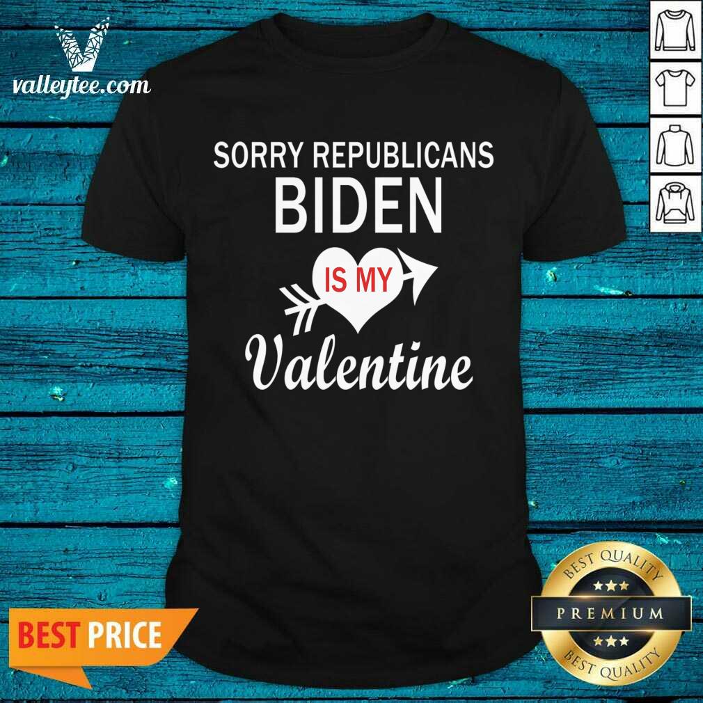 Cute Sorry Republicans Biden Is Mmy Valentine Biden Valentine Shirt