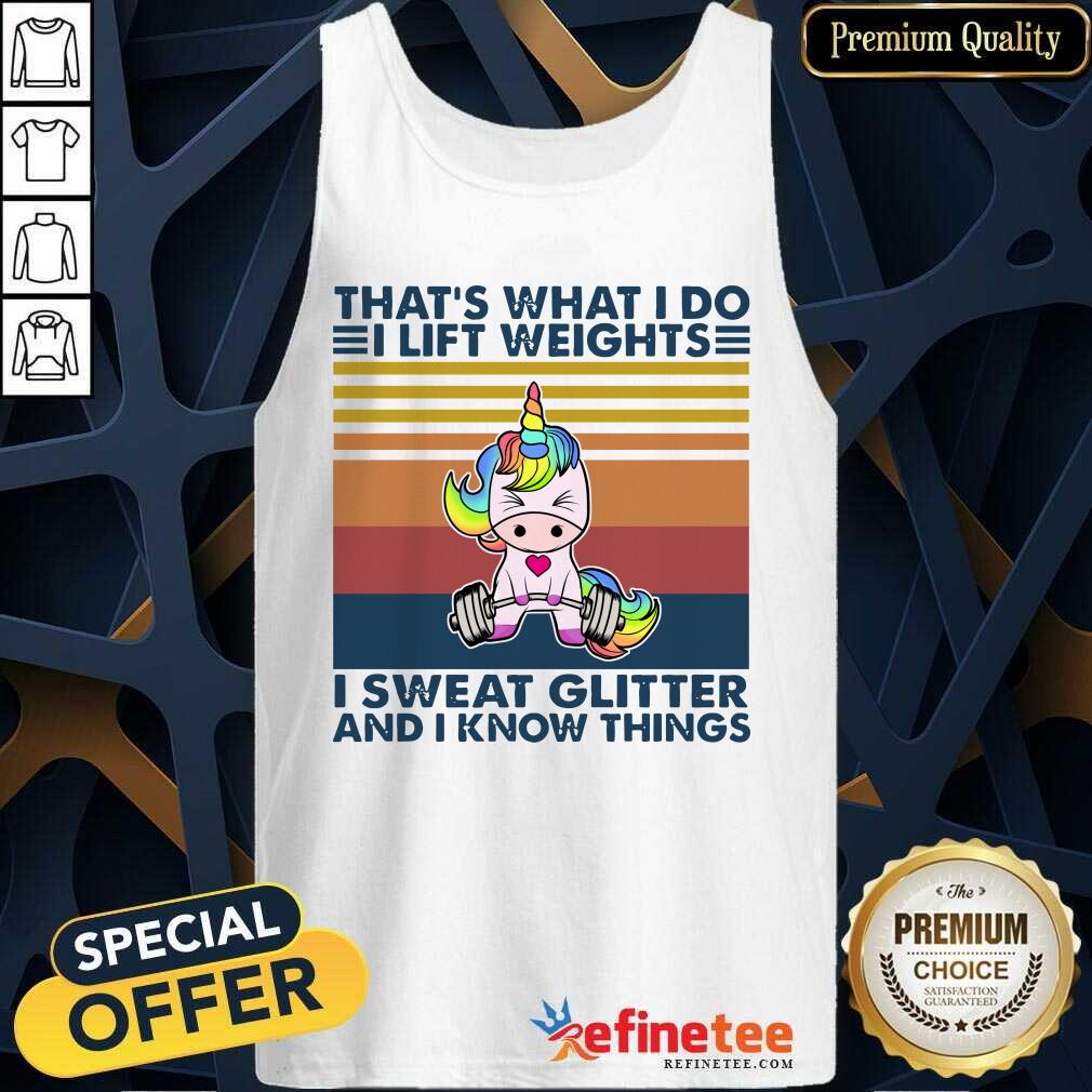 cute-unicorn-thats-what-i-do-i-lift-weights-i-sweat-glitter-and-i-know-things-tank-top.jpg