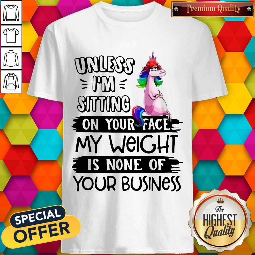 cute-unicorn-unless-im-sitting-on-your-face-my-weight-is-none-of-your-business-shirt.jpg