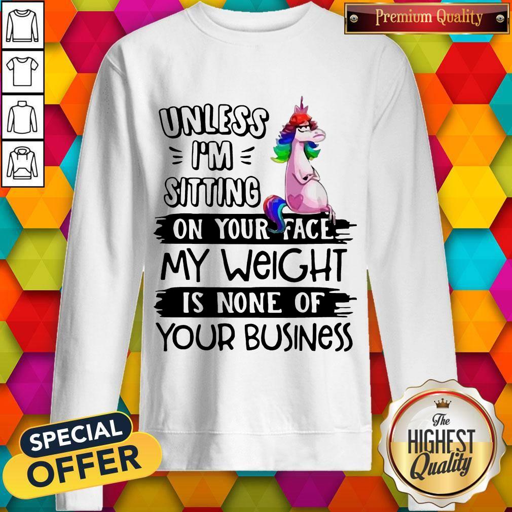 cute-unicorn-unless-im-sitting-on-your-face-my-weight-is-none-of-your-business-sweatshirt.jpg
