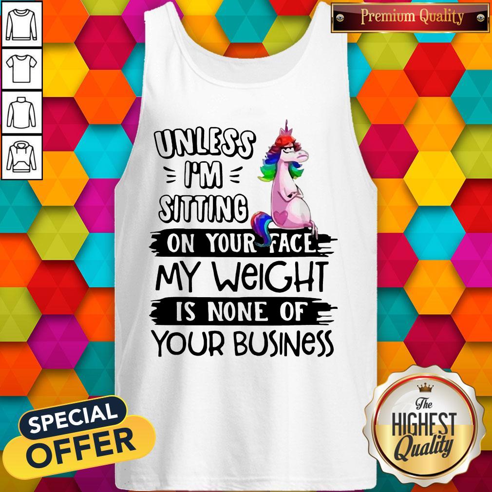 cute-unicorn-unless-im-sitting-on-your-face-my-weight-is-none-of-your-business-tank-top.jpg