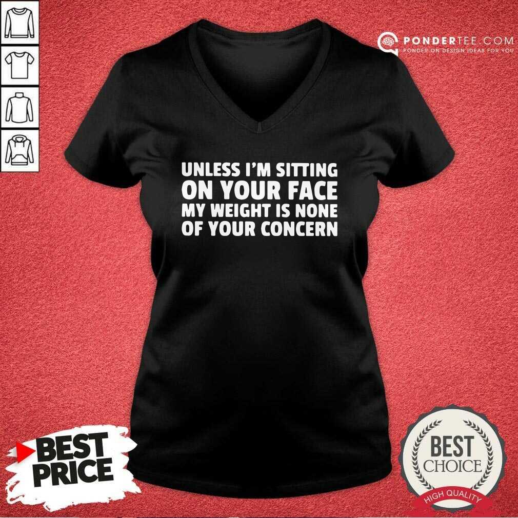 Cute Unless I’m Sitting On Your Face My Weight Is None Of Your Concern Shirt