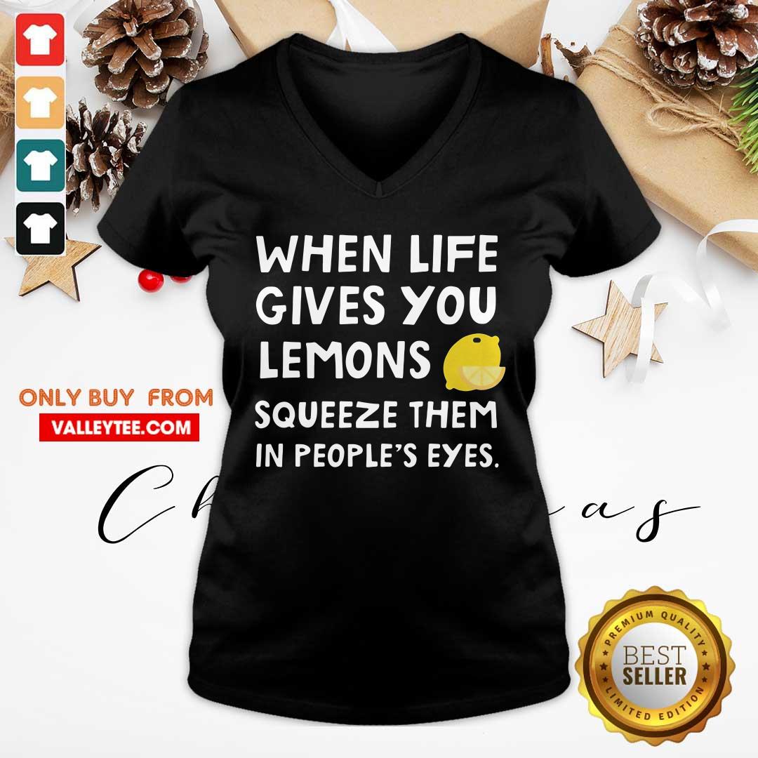Cute When Life Gives You Lemons Squeeze Them In Peoples Eyes Quote Shirt