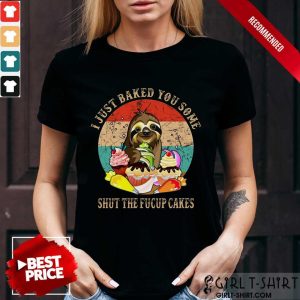 Good Sloth I Just Baked You Some Shut The Fucup Cakes Vintage Shirt