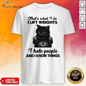 Hot Black Cat That Is What I Do I Lift Weights I Hate People And I Know Things Shirt