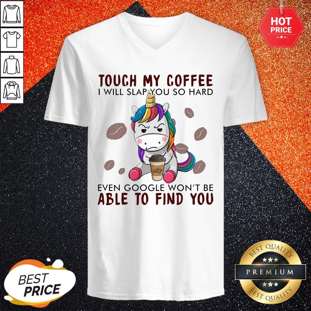 unicorn-touch-my-coffee-i-will-slap-you-so-hard-even-google-wont-be-able-to-find-you-v-neck.jpg