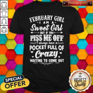 Vip February Girl I Am A Sweet Girl But If You Piss Me Off Pocket Full Of Crazy Shirt