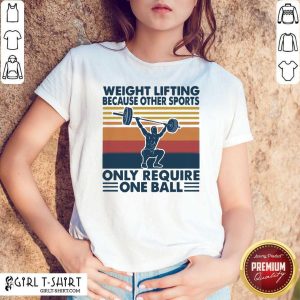 Top Weight Lifting Because Other Sports Only Require One Ball Vintage Shirt