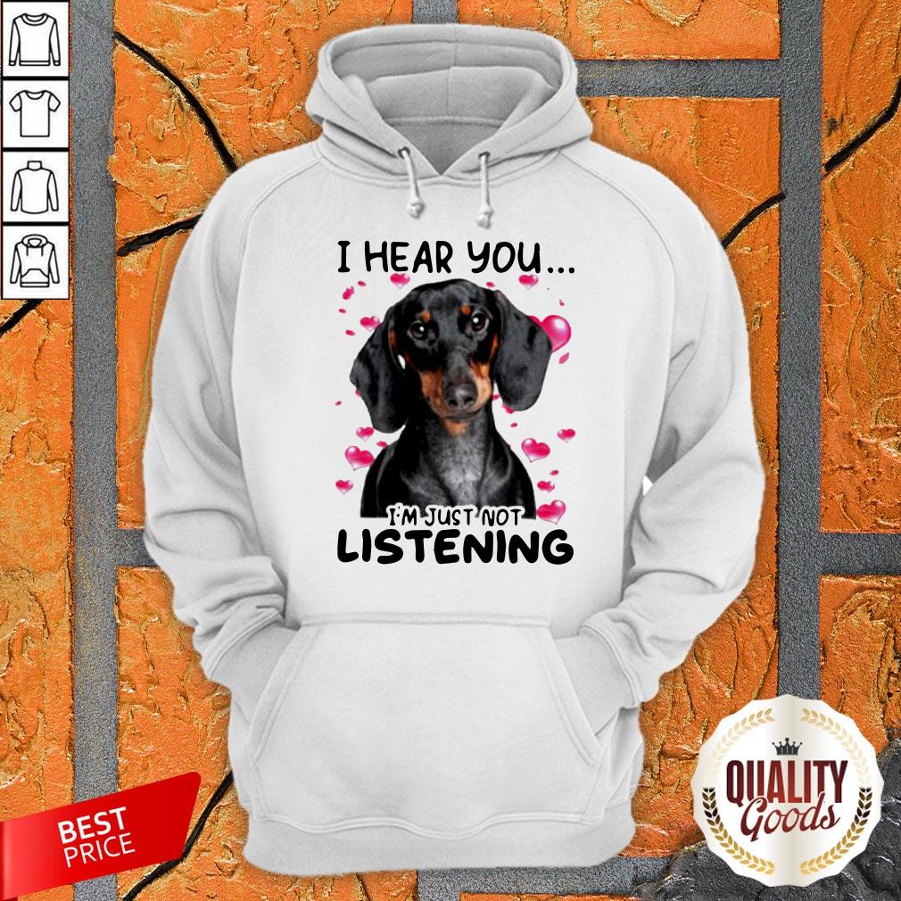 Dachshund I Hear You I'm Just Not Listening Shirt