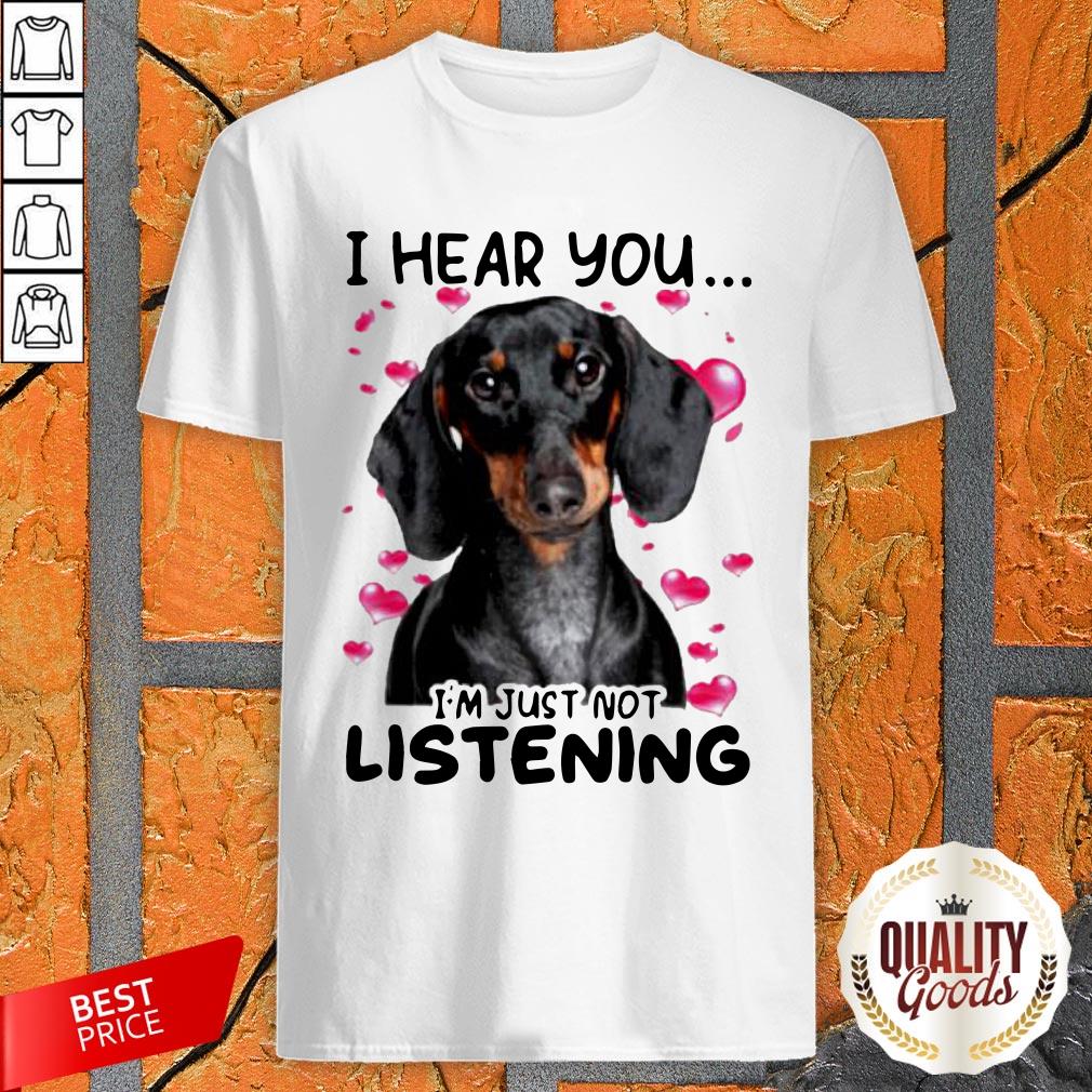 Dachshund I Hear You I'm Just Not Listening Shirt