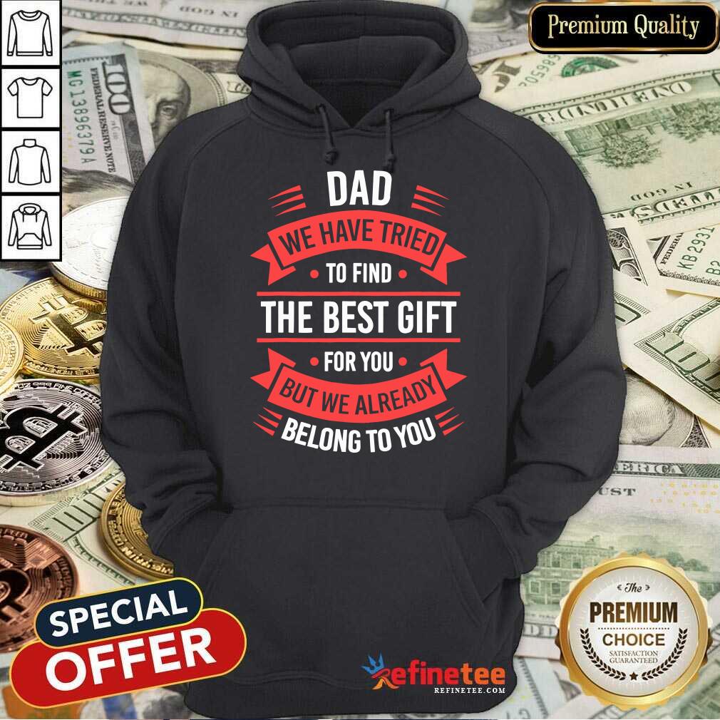 dad-we-have-friend-to-find-the-best-gift-for-you-but-we-already-belong-to-you-hoodie.jpg