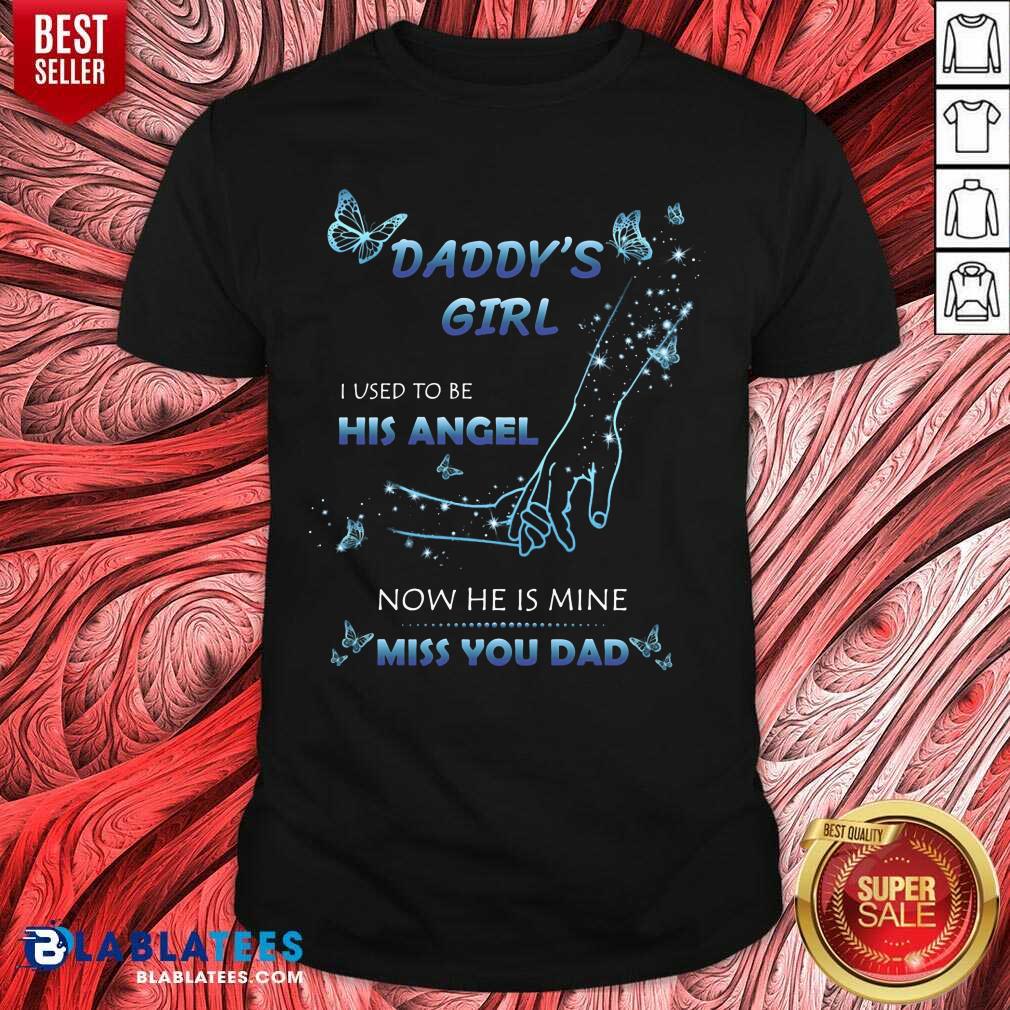 Daddy's Girl I Used To Be His Angel Now He Is Mine I Miss You Dad Shirt